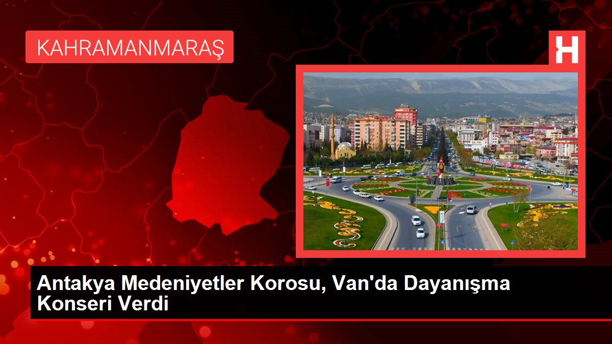 Antakya Medeniyetler Korosu, Van’da Dayanışma Konseri Verdi