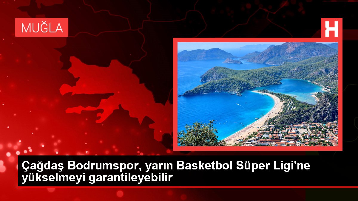 Çağdaş Bodrumspor, yarın Basketbol Süper Ligi’ne yükselmeyi garantileyebilir