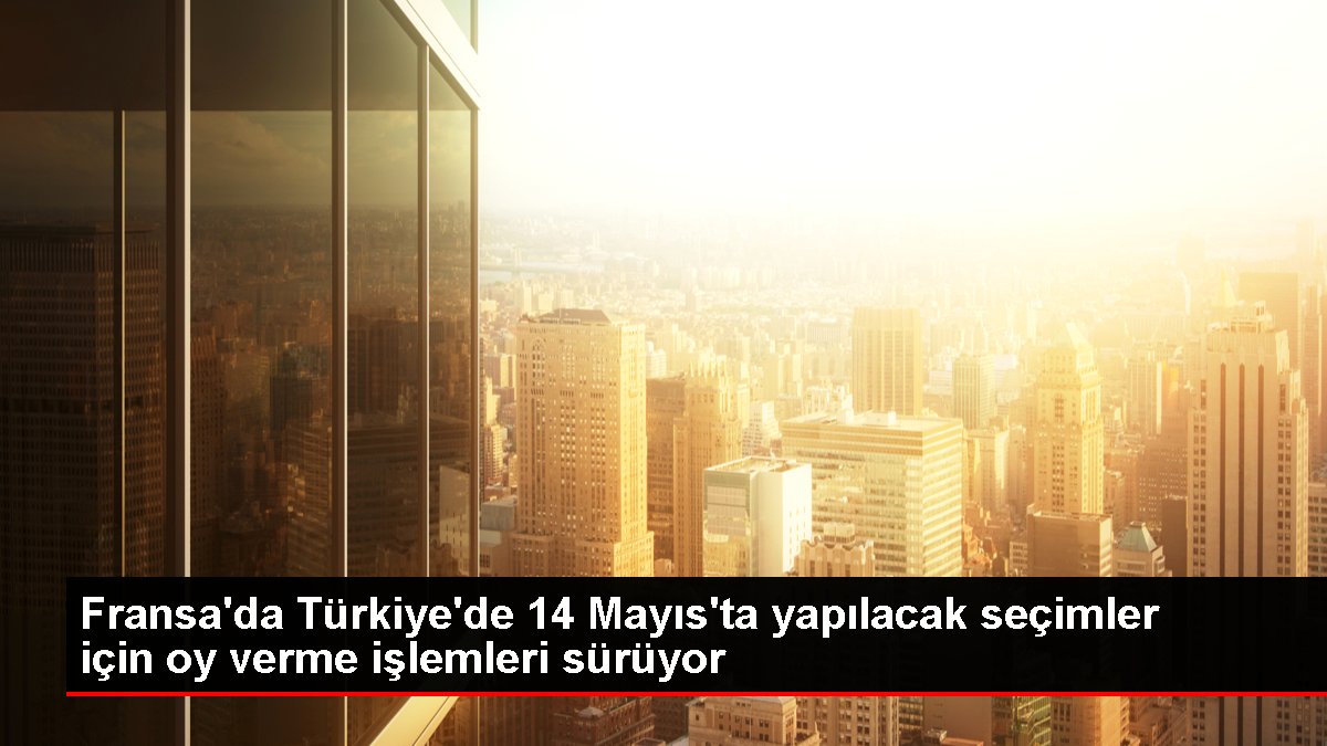 Fransa’da Türkiye’de 14 Mayıs’ta yapılacak seçimler için oy verme işlemleri sürüyor