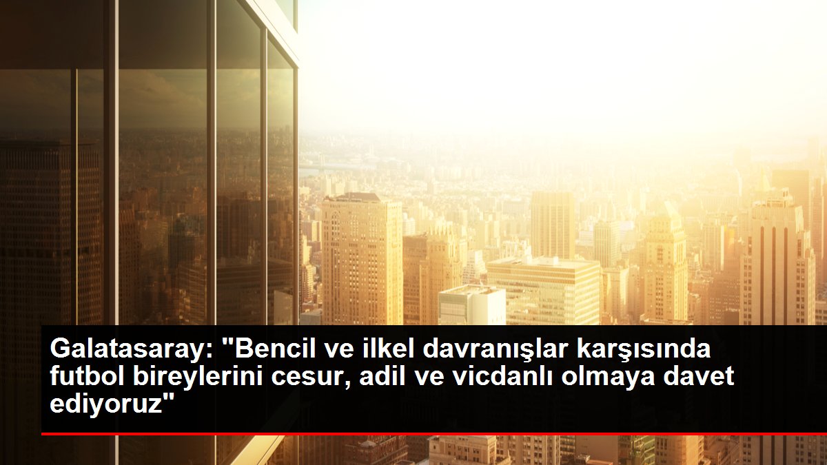 Galatasaray: “Bencil ve ilkel davranışlar karşısında futbol bireylerini cesur, adil ve vicdanlı olmaya davet ediyoruz”