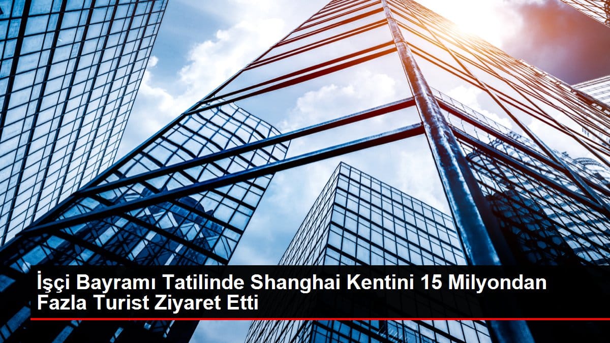 isci-bayrami-tatilinde-shanghai-kentini-15-milyondan-fazla-turist-ziyaret-etti-nsz1ydWx.jpg