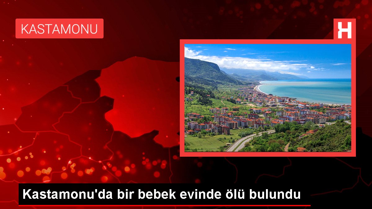 Kastamonu’da bir bebek evinde ölü bulundu anne gözaltında