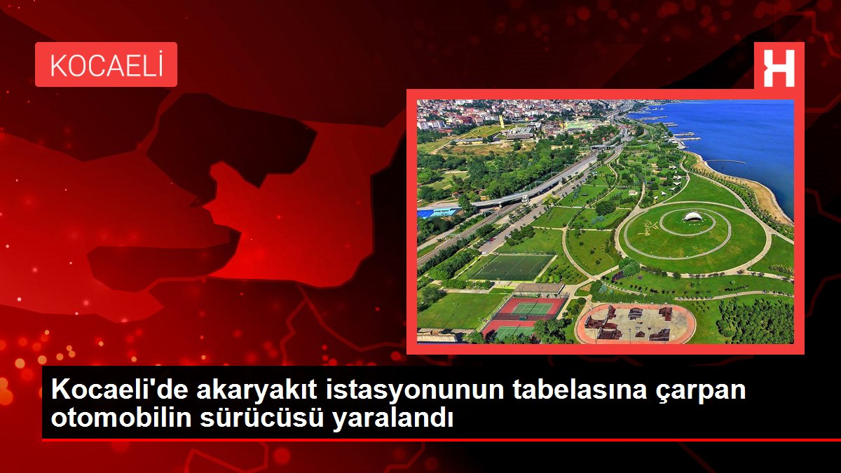 Kocaeli’de akaryakıt istasyonunun tabelasına çarpan otomobilin sürücüsü yaralandı