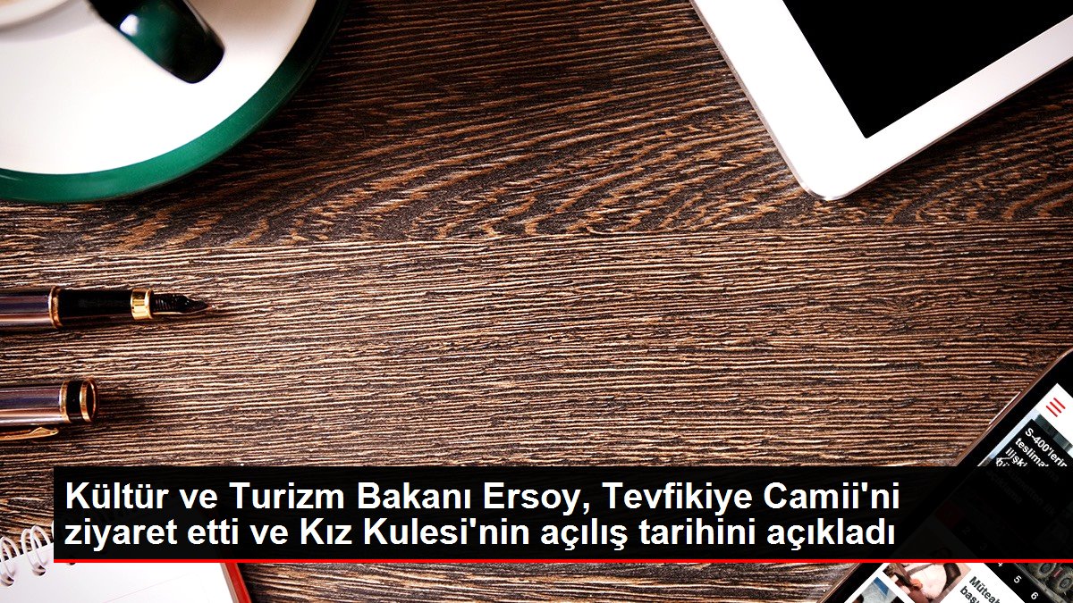 Kültür ve Turizm Bakanı Ersoy, Tevfikiye Camii’ni ziyaret etti ve Kız Kulesi’nin açılış tarihini açıkladı