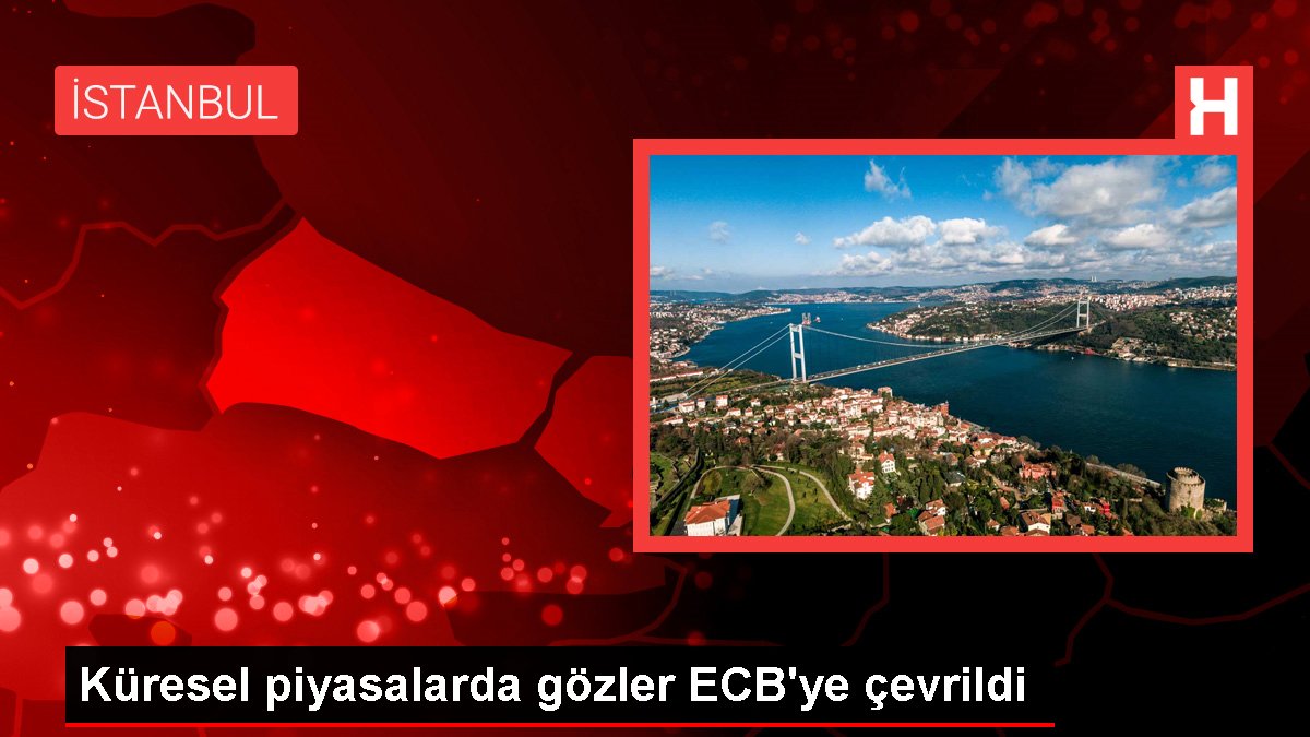 Küresel piyasalarda gözler ECB’ye çevrildi