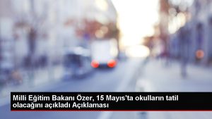 milli-egitim-bakani-ozer-15-mayista-okullarin-tatil-olacagini-acikladi-aciklamasi-sL9VbsxM.jpg