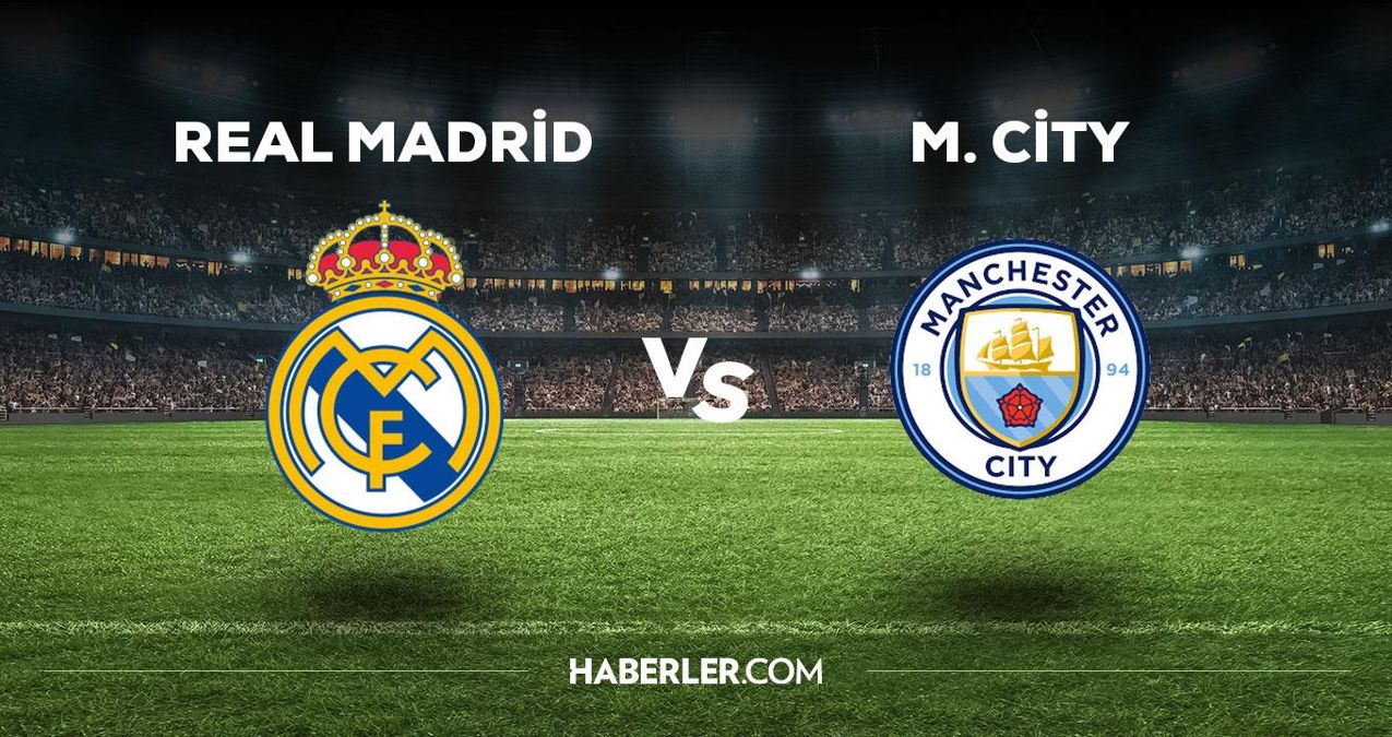 Real Madrid – Manchester City maçı ne zaman, saat kaçta, hangi kanalda? Real Madrid – Manchester City maçı saat kaçta başlayacak, nerede yayınlanacak?