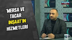 “MERSA VE TACAR İNŞAAT”IN HİZMETLERİ… SAMET MERİÇ ANLATIYOR…