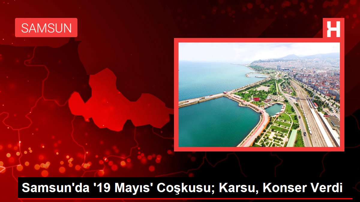 Samsun’da ’19 Mayıs’ Coşkusu; Karsu, Konser Verdi