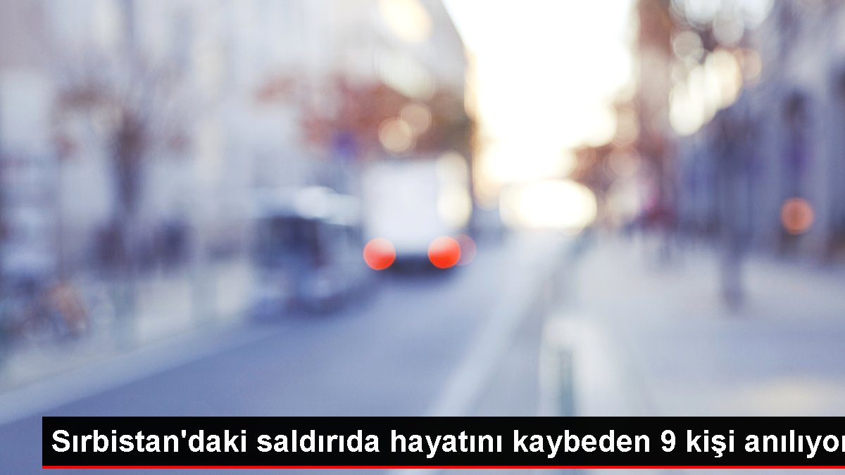 Sırbistan’daki saldırıda hayatını kaybeden 9 kişi anılıyor