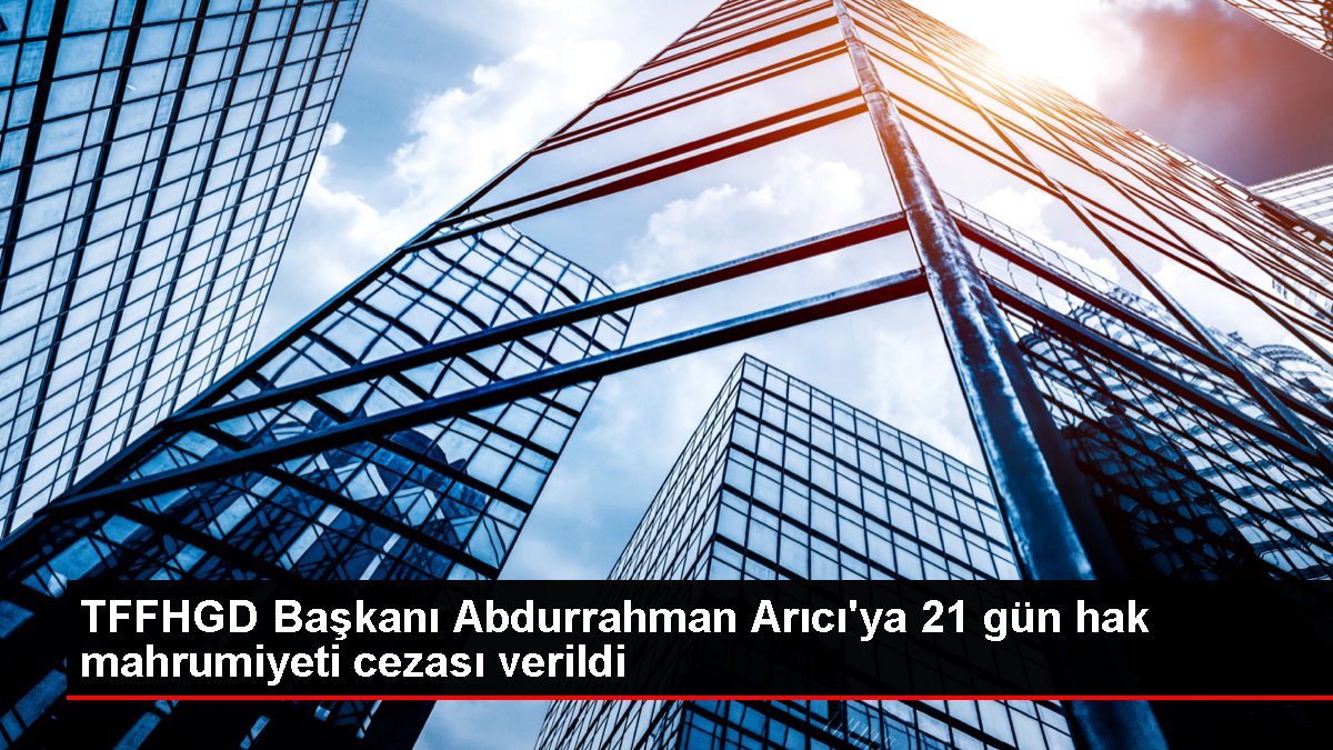 TFFHGD Başkanı Abdurrahman Arıcı’ya 21 gün hak mahrumiyeti cezası verildi