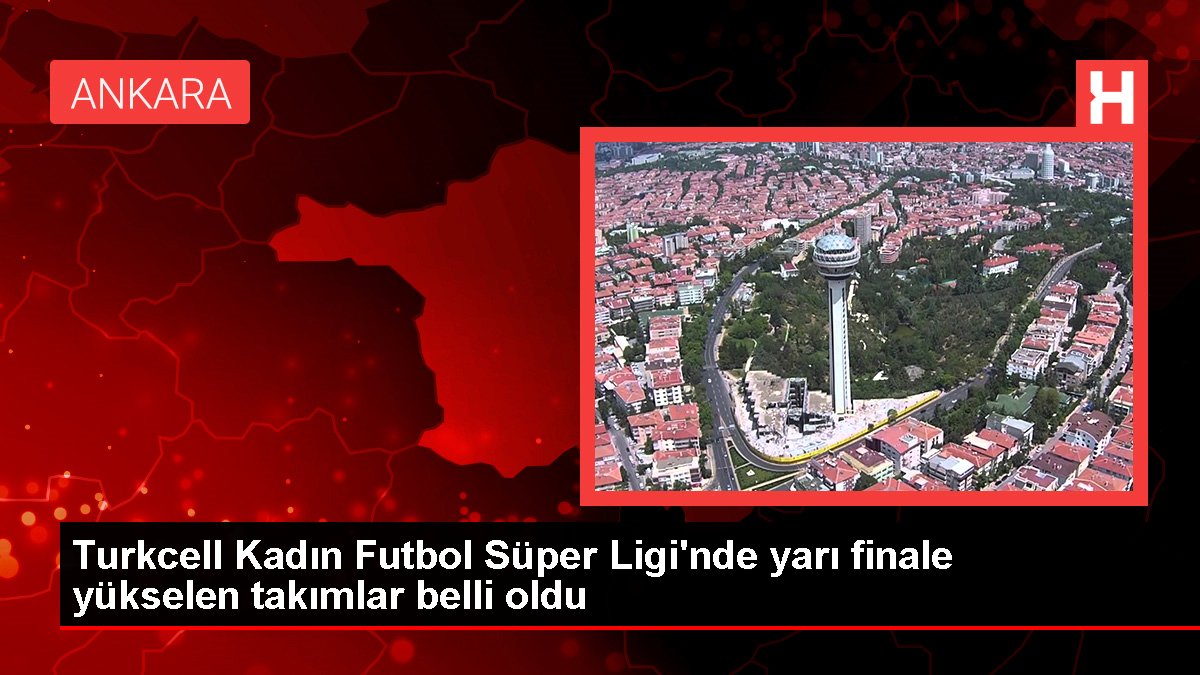 Turkcell Kadın Futbol Süper Ligi’nde yarı finale yükselen takımlar belli oldu