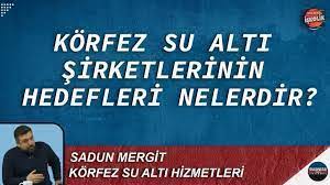 KÖRFEZ SU ALTI ŞİRKETLERİNİN HEDEFLERİ NELERDİR?  SADUN MERGİT ANLATIYOR…