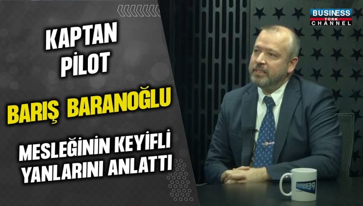 KAPTAN PİLOT BARIŞ BARANOĞLU, MESLEĞİNİN KEYİFLİ YANLARINI ANLATTI…