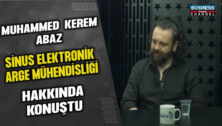 MUHAMMED KEREM ABAZ, SİNUS ELEKTRONİK ARGE MÜHENDİSLİĞİ HAKKINDA KONUŞTU…