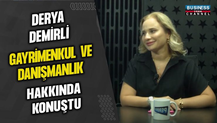 DERYA DEMİRLİ GAYRİMENKUL VE DANIŞMANLIK HAKKINDA KONUŞTU…