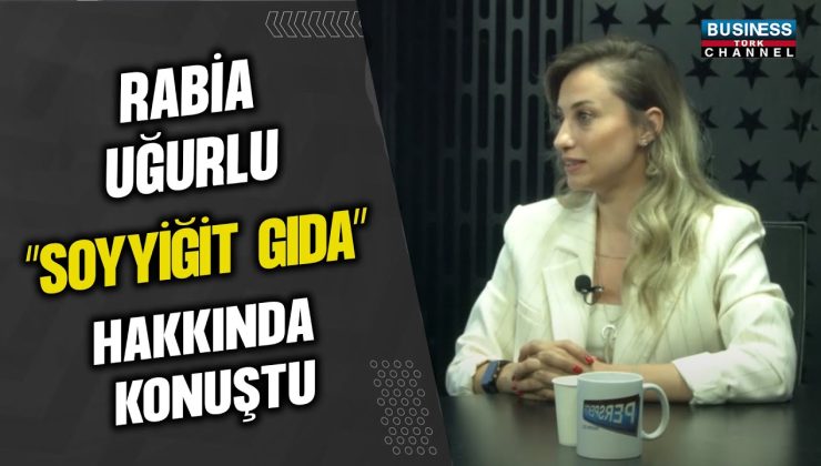 RABİA UĞURLU, ”SOYYİĞİT GIDA” VE VERDİĞİ HİZMETLER HAKKINDA KONUŞTU…