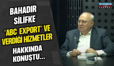 BAHADIR SİLİFKE, ”ABC EXPORT” VE VERDİĞİ HİZMETLER HAKKINDA KONUŞTU…