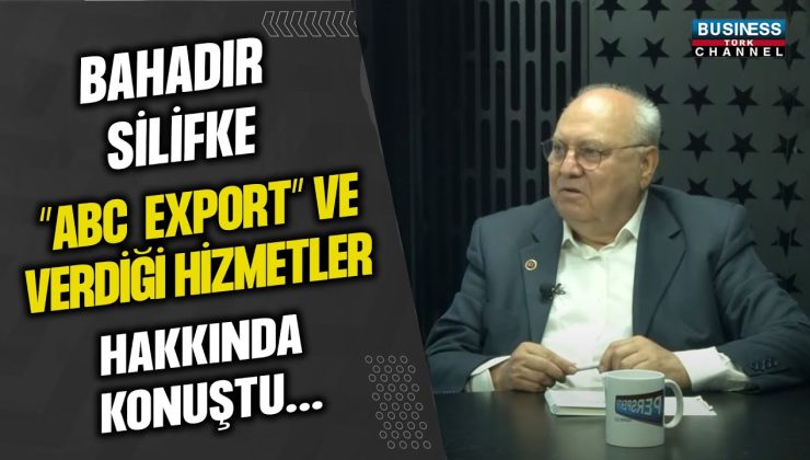 BAHADIR SİLİFKE, ”ABC EXPORT” VE VERDİĞİ HİZMETLER HAKKINDA KONUŞTU…