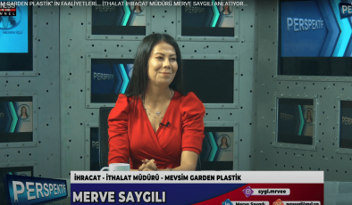 ”MEVSİM GARDEN PLASTİK” İN FAALİYETLERİ… İTHALAT İHRACAT MÜDÜRÜ MERVE SAYGILI ANLATIYOR…