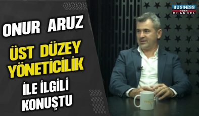 ONUR ARUZ, ÜST DÜZEY YÖNETİCİLİK İLE İLGİLİ BİLGİLER VERİYOR…