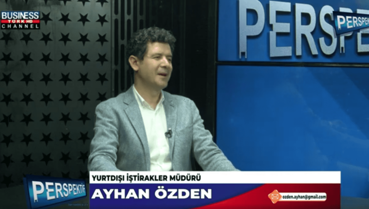 YURT DIŞI ORTAKLIK VE PAZARLAMA STRATEJİSİNİN FAALİYETLERİ…AYHAN ÖZDEN ANLATIYOR…