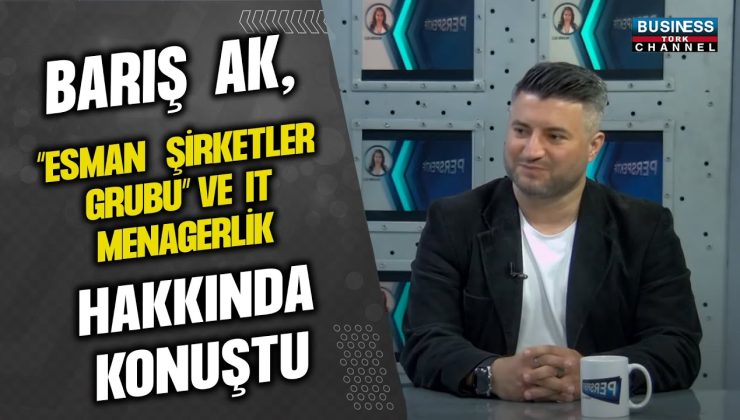 BARIŞ AK, “ESMAN ŞİRKETLER GRUBU”  VE IT MENAGERLİK HAKKINDA KONUŞTU…