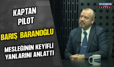 KAPTAN PİLOT BARIŞ BARANOĞLU, MESLEĞİNİN KEYİFLİ YANLARINI ANLATTI…