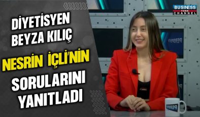 DİYETİSYEN BEYZA KILIÇ, NESRİN İÇLİ’NİN SORULARINI YANITLADI…