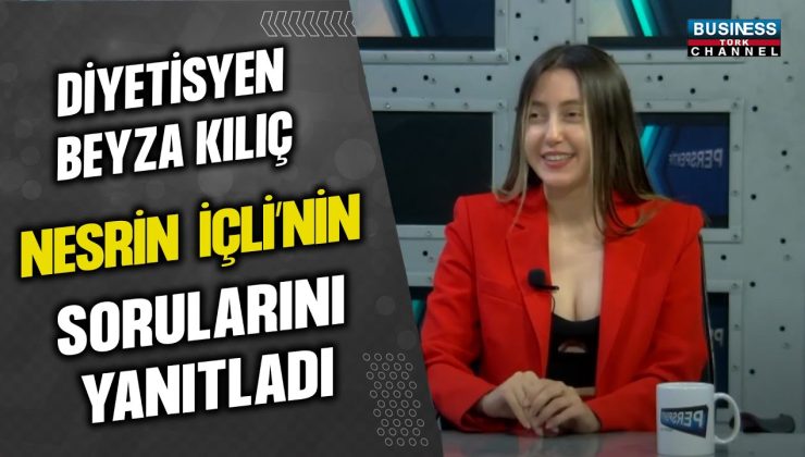 DİYETİSYEN BEYZA KILIÇ, NESRİN İÇLİ’NİN SORULARINI YANITLADI…