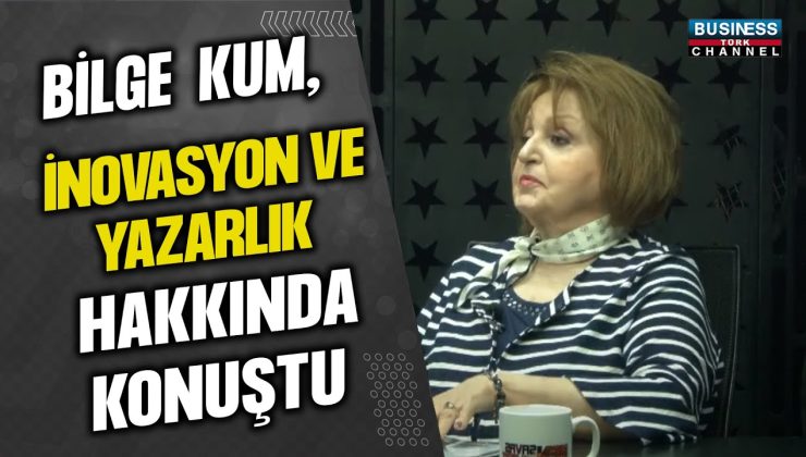 BİLGE KUM BİREYSEL İNOVASYON VE YAZARLIK HAKKINDA KONUŞTU…