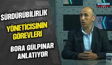 SÜRDÜRÜLEBİLİRLİK YÖNETİCİSİNİN GÖREVLERİ… BORA GÜLPINAR ANLATIYOR…