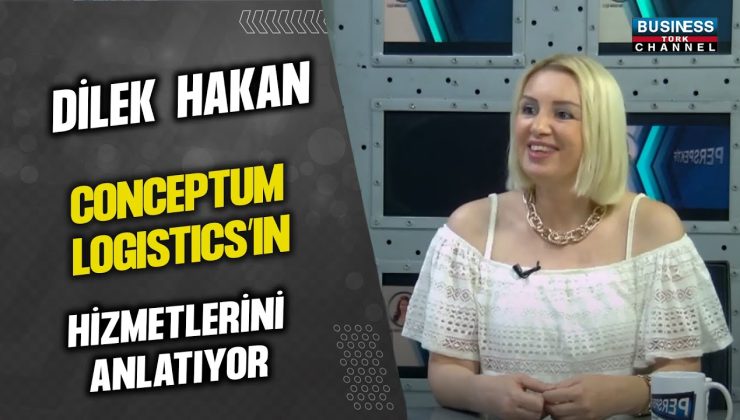 DİLEK HAKAN, CONCEPTUM LOGISTICS’IN HİZMETLERİNİ ANLATTI…