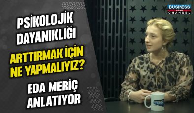 PSİKOLOJİK DAYANIKLIĞI ARTTIRMAK İÇİN NE YAPMALIYIZ ? EDA MERİÇ ANLATIYOR…