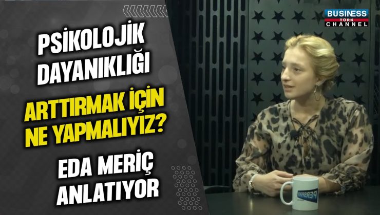 PSİKOLOJİK DAYANIKLIĞI ARTTIRMAK İÇİN NE YAPMALIYIZ ? EDA MERİÇ ANLATIYOR…