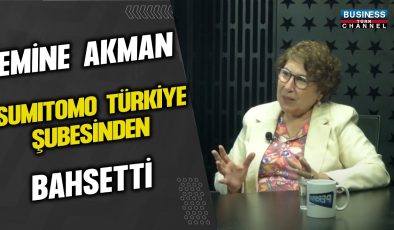 EMİNE AKMAN SUMITOMO TÜRKİYE ŞUBESİNDEN BAHSETTİ…