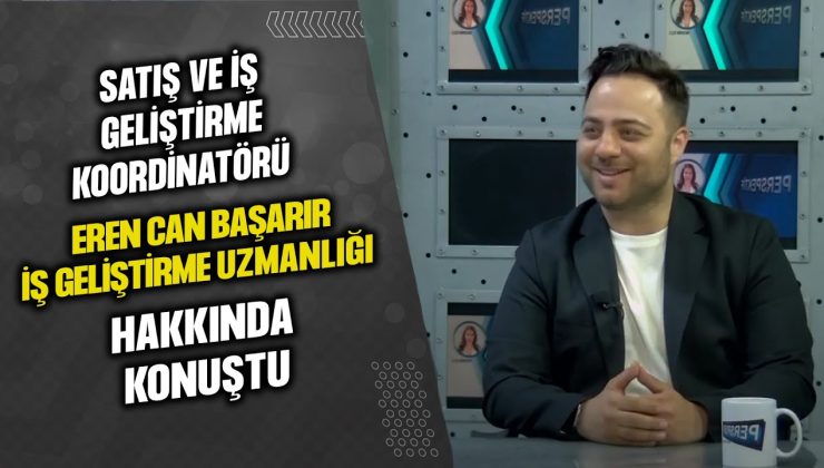 SATIŞ VE İŞ GELİŞTİRME KOORDİNATÖRÜ EREN CAN BAŞARIR, İŞ GELİŞTİRME UZMANLIĞ HAKKINDA KONUŞTU