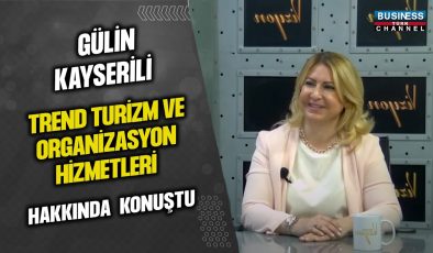 GÜLİN KAYSERİLİ, “TREND TURİZM & ORGANİZASYON HİZMETLERİ” HAKKINDA KONUŞTU…