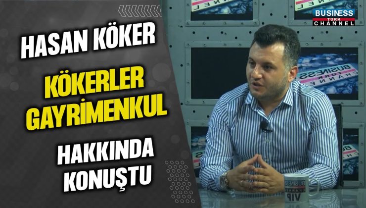 HASAN KÖKER, KÖKERLER GAYRİMENKUL HAKKINDA KONUŞTU…