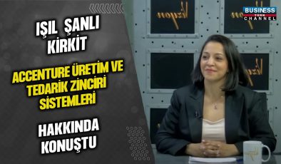 IŞIL ŞANLI KİRKİT, ACCENTURE ÜRETİM VE TEDARİK ZİNCİRİ SİSTEMLERİ HAKKINDA KONUŞTU…