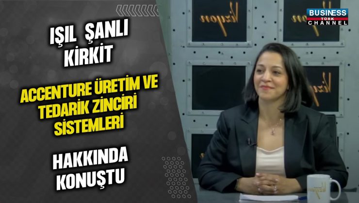 IŞIL ŞANLI KİRKİT, ACCENTURE ÜRETİM VE TEDARİK ZİNCİRİ SİSTEMLERİ HAKKINDA KONUŞTU…