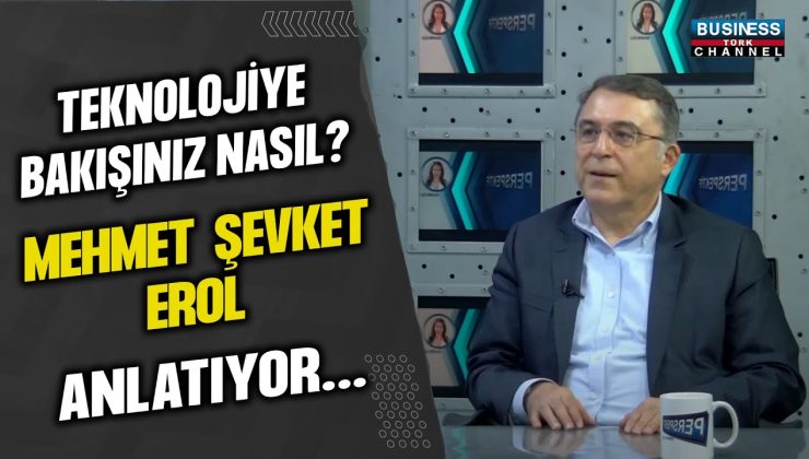 TEKNOLOJİYE BAKIŞINIZ NASIL? MEHMET ŞEVKET EROL ANLATIYOR…