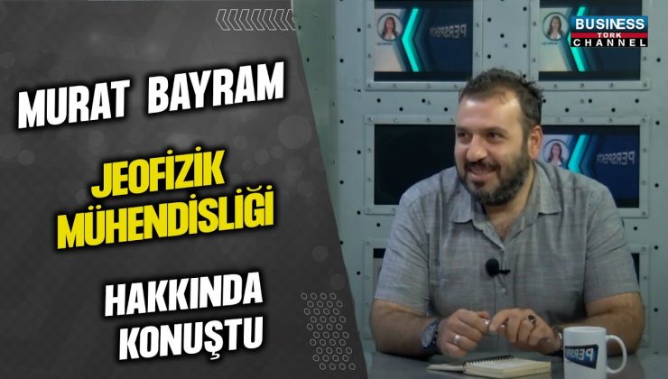 MURAT BAYRAM JEOFİZİK MÜHENDİSLİĞİ HAKKINDA KONUŞTU…