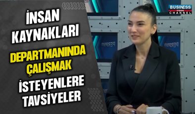 İNSAN KAYNAKLARI DEPARTMANINDA ÇALIŞMAK İSTEYENLERE TAVSİYELER…ÖZLEM ŞAHİNOĞLU ANLATIYOR…