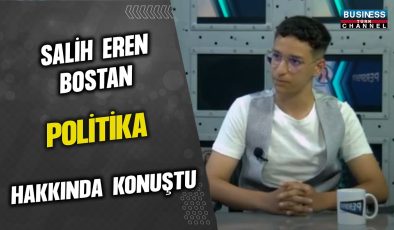 SALİH EREN BOSTAN, POLİTİKA HAKKINDA KONUŞTU…