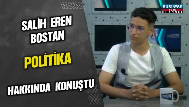 SALİH EREN BOSTAN, POLİTİKA HAKKINDA KONUŞTU…