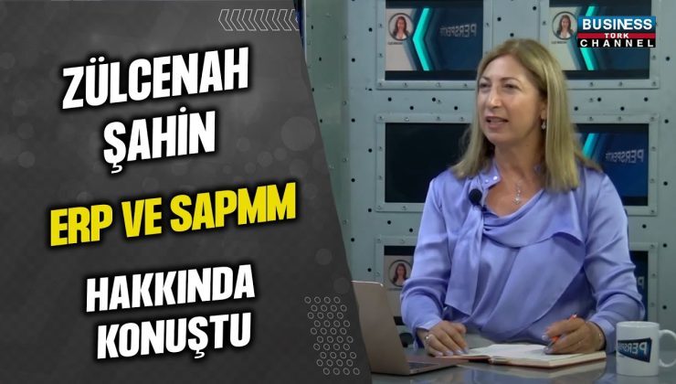 ZÜLCENAH ŞAHİN, ERP VE SAPMM HAKKINDA KONUŞTU…