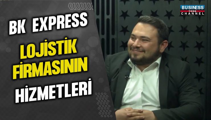 BK EXPRESS LOJİSTİK FİRMASININ HİZMETLERİ… BERK METE ANLATIYOR…