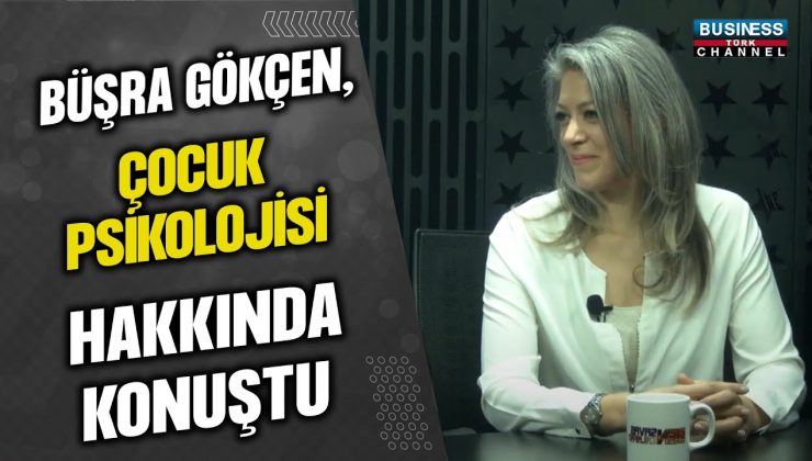 BÜŞRA GÖKÇEN ÇOCUK PSİKOLOJİSİ HAKKINDA KONUŞTU…