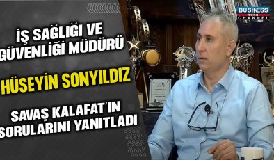 İŞ SAĞLIĞI VE GÜVENLİĞİ MÜDÜRÜ HÜSEYİN SONYILDIZ, SAVAŞ KALAFAT’IN SORULARINI YANITLADI…